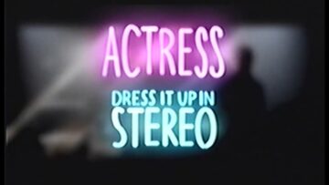 Actress – Dress It Up In Stereo
