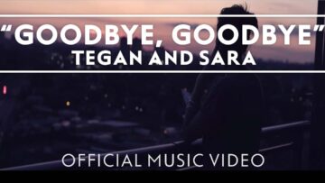 Tegan and Sara – Goodbye, Goodbye
