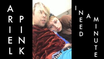 Ariel Pink – I Need A Minute