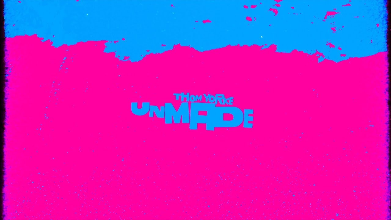 Thom Yorke – Unmade