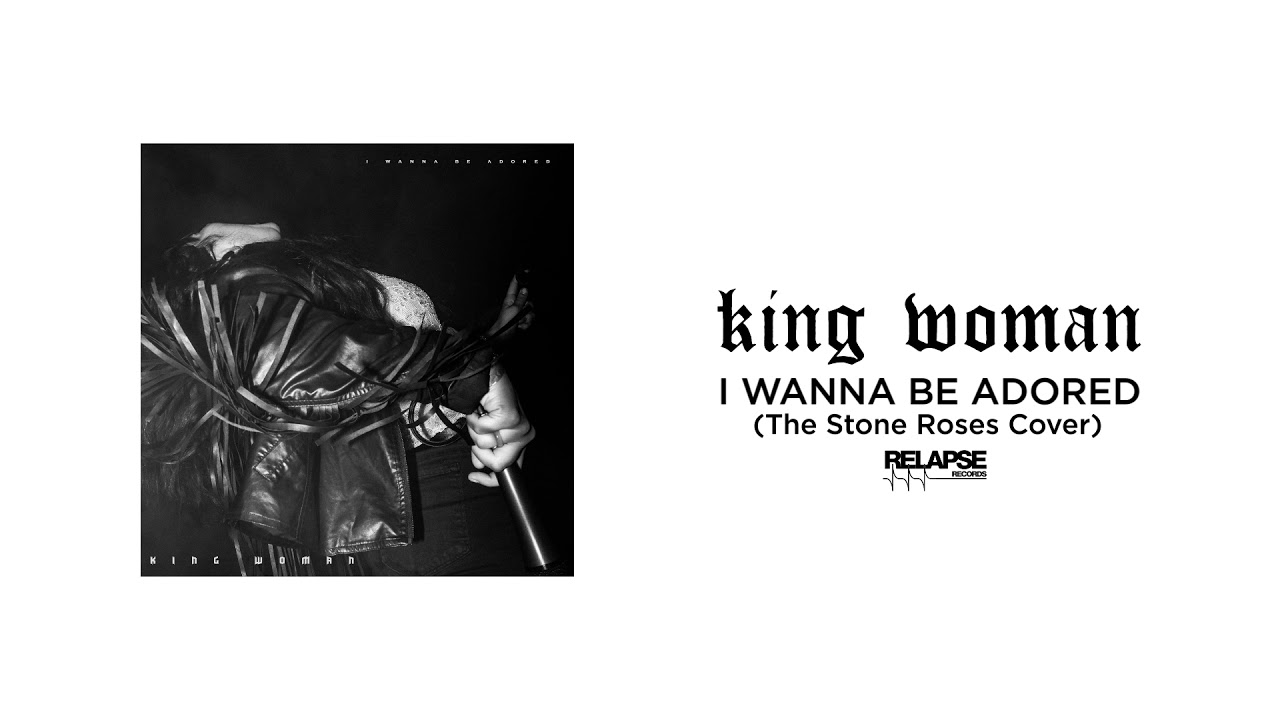 KING WOMAN – I Wanna Be Adored (The Stone Roses Cover)