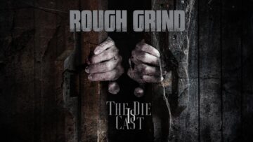 Rough Grind – The Die is Cast