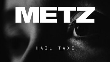 METZ – Hail Taxi