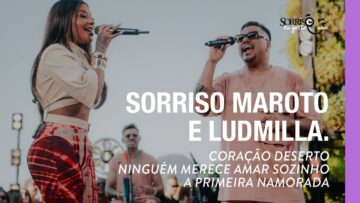 Coração Deserto/Ninguém Merece Amar Sozinho/ A Primeira Namorada – Sorriso Maroto, Ludmilla