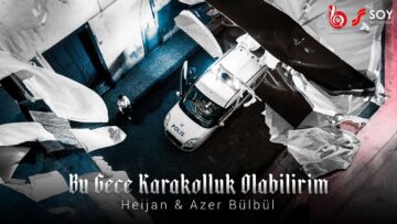 Heijan & Azer Bülbül – Bu Gece Karakolluk Olabilirim