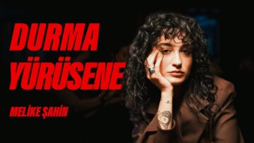 Melike Şahin – Durma Yürüsene