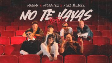 Marama, Migrantes, Flor Alvarez – No Te Vayas Remix