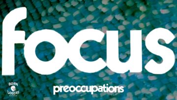 Preoccupations – Focus