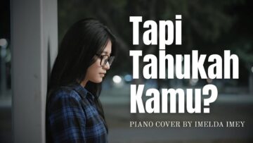 Tapi Tahukah Kamu – Dygta ft .Kamasean Piano Cover By Imelda Imey [Music Video]