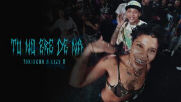 Tokischa, Ezzy R – TU NO ERE DE NA