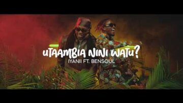 Iyanii ft Bensoul – Utaambia Nini Watu